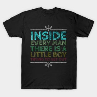 Inside Every Man There is a Little Boy Trying to Get Out T-Shirt